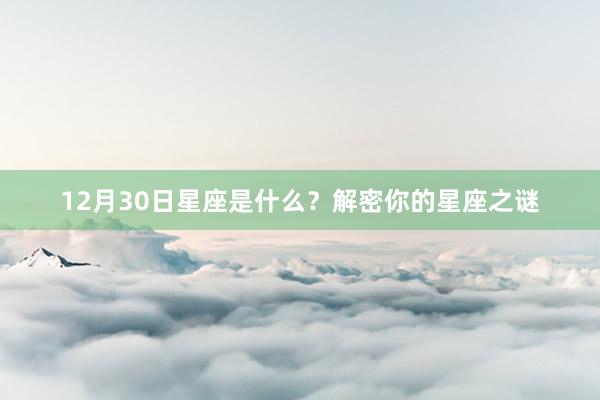 12月30日星座是什么？解密你的星座之谜