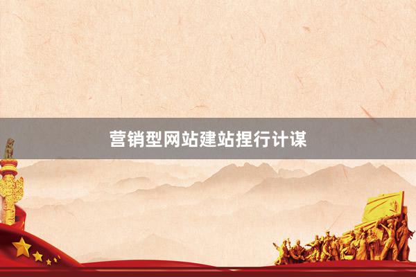 营销型网站建站捏行计谋